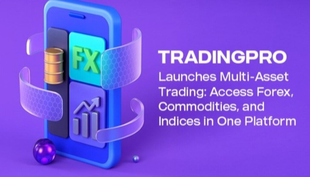 TradingPRO Launches Multi-Asset Trading Access Forex, Commodities, and Indices in One Platform